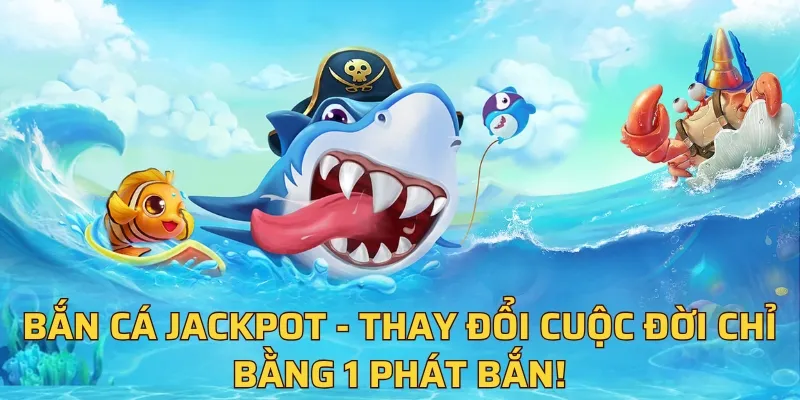 Bắn Cá Jackpot 5699 - Thay Đổi Cuộc Đời Chỉ Bằng 1 Phát Bắn!