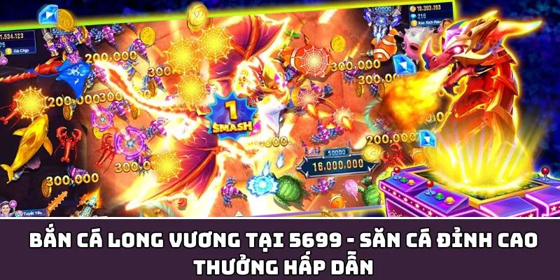 Bắn Cá Long Vương 5699 - Săn Cá Đỉnh Cao, Thưởng Hấp Dẫn