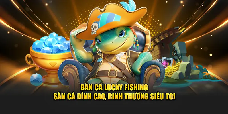 Bắn Cá Lucky Fishing 5699 – Săn Cá Đỉnh , Rinh Thưởng To!