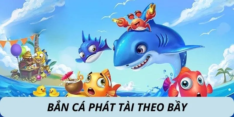 Bắn cá phát tài theo bầy