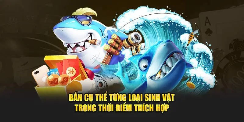 Bắn cụ thể từng loại sinh vật trong thời điểm thích hợp