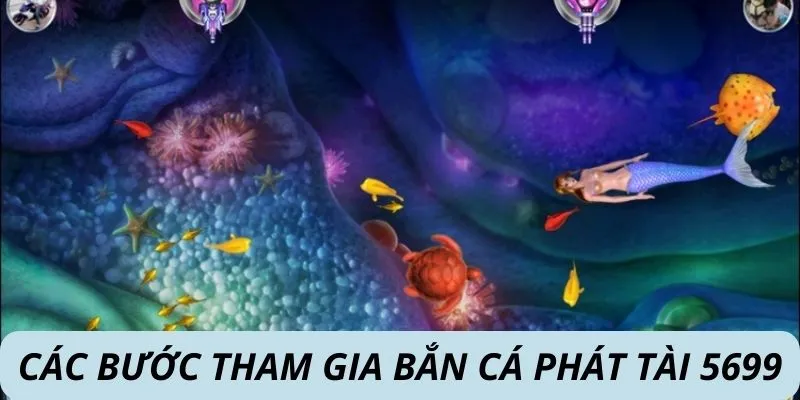 Các bước tham gia bắn cá phát tài 5699