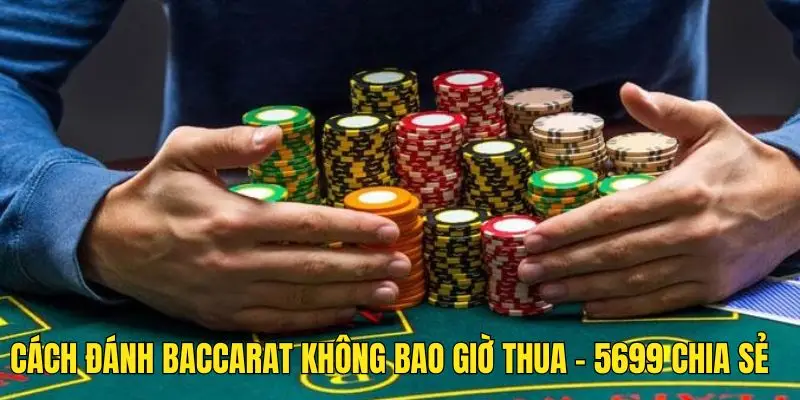 Cách Đánh Baccarat Không Bao Giờ Thua Của Cao Thủ 5699