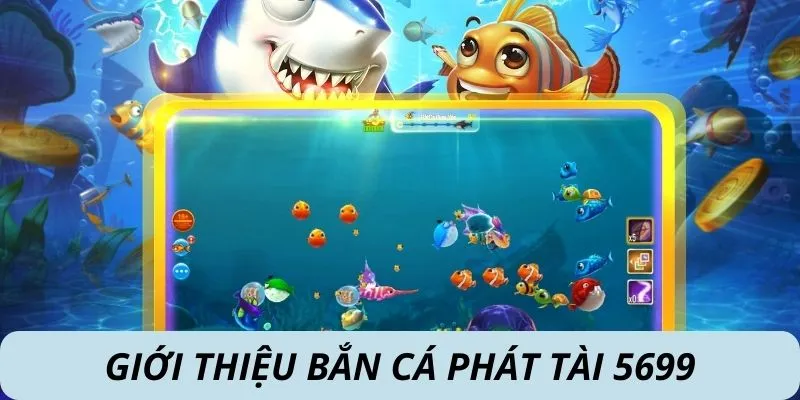 Giới thiệu bắn cá phát tài 5699