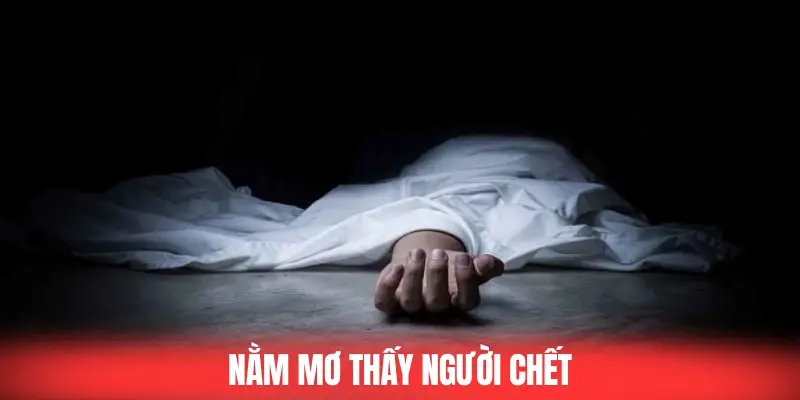 Nằm Mơ Thấy Người Chết Đánh Đề Con Gì Để Thắng Tại 5699?