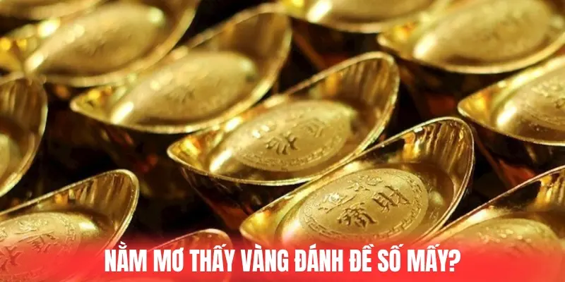 Nằm mơ thấy vàng đánh đề số mấy?