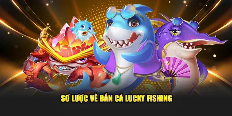 Sơ lược về trò Bắn cá Lucky Fishing