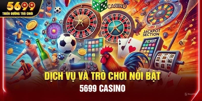 Trải nghiệm những dịch vụ hấp dẫn bậc nhất tại 5699 Casino